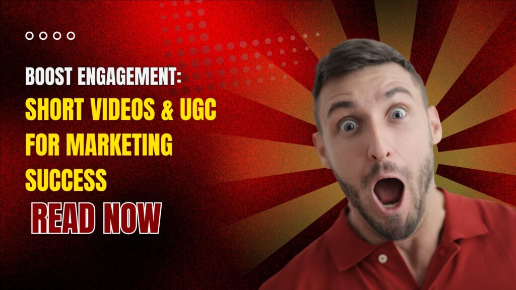 Boost Engagement Short Videos & UGC for Marketing Success