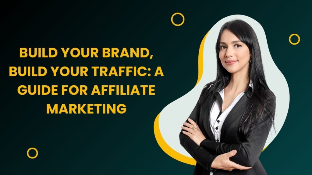 Build Your Brand, Build Your Traffic A Guide for Affiliate Marketing