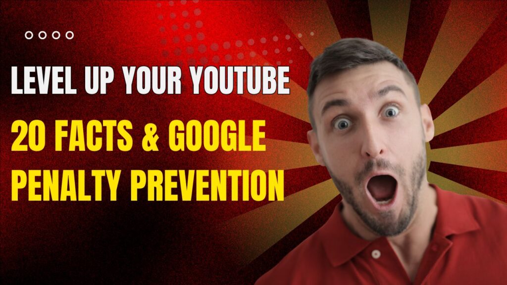 Level Up Your YouTube 20 Facts & Google Penalty Prevention