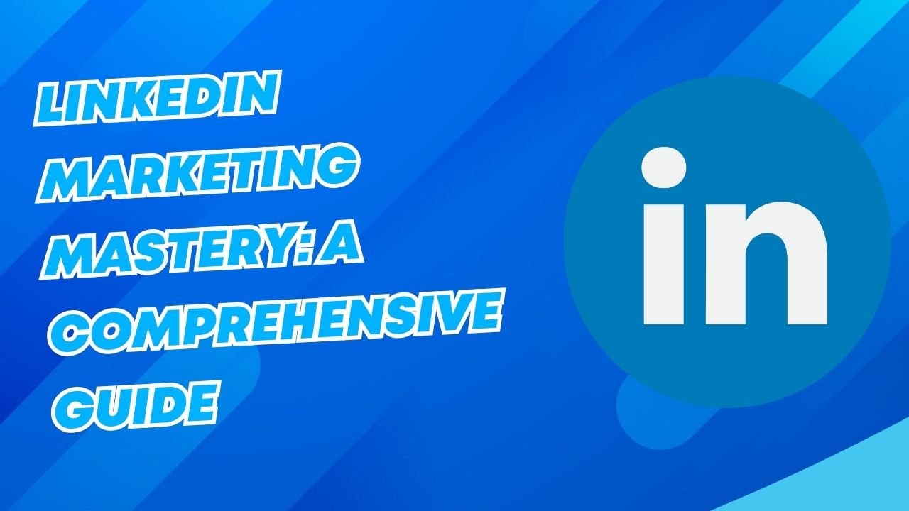 LinkedIn Marketing Mastery: A Comprehensive Guide - Click Quanta