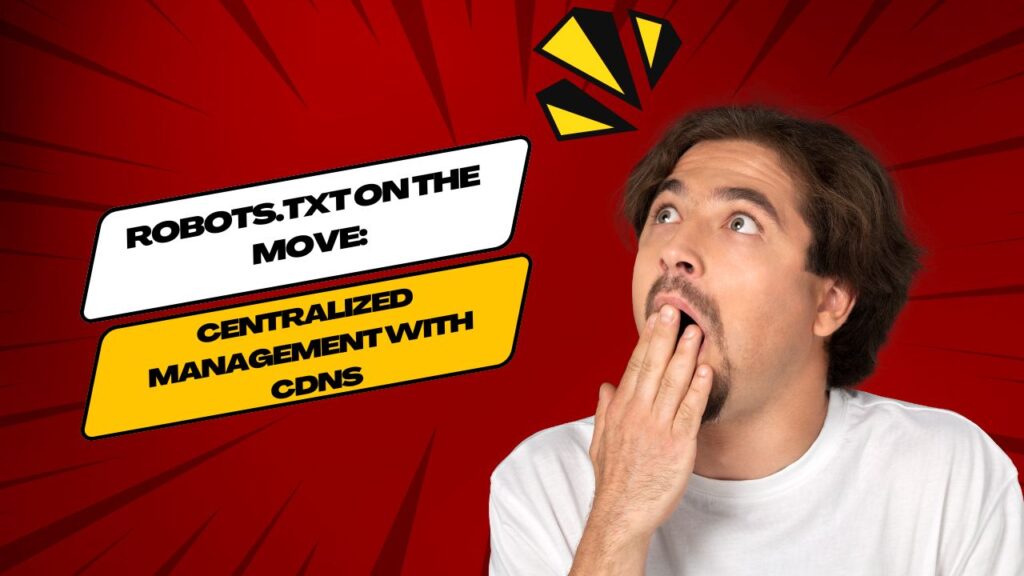 Robots.txt on the Move Centralized Management with CDNs