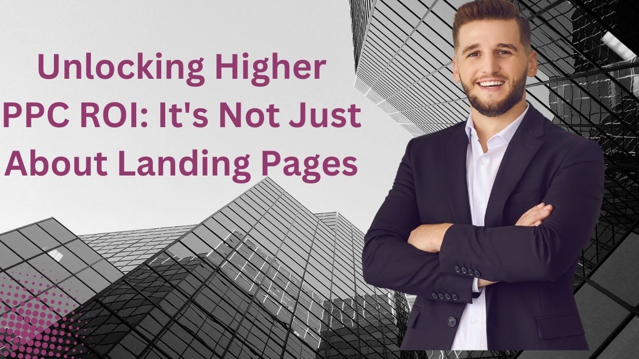 Unlocking PPC ROI: Beyond Landing Pages Guide