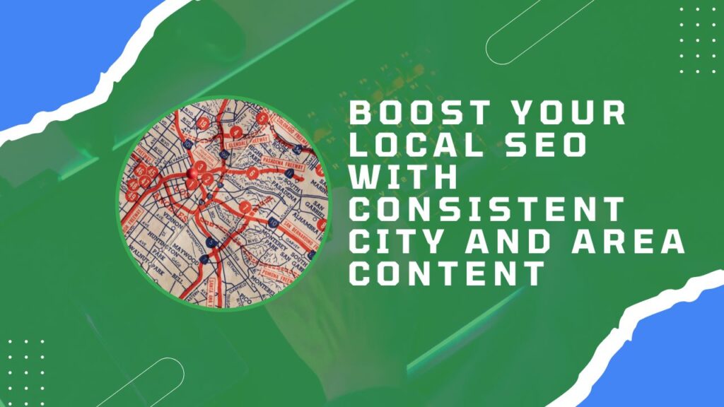 Boost Your Local SEO with Consistent City and Area Content