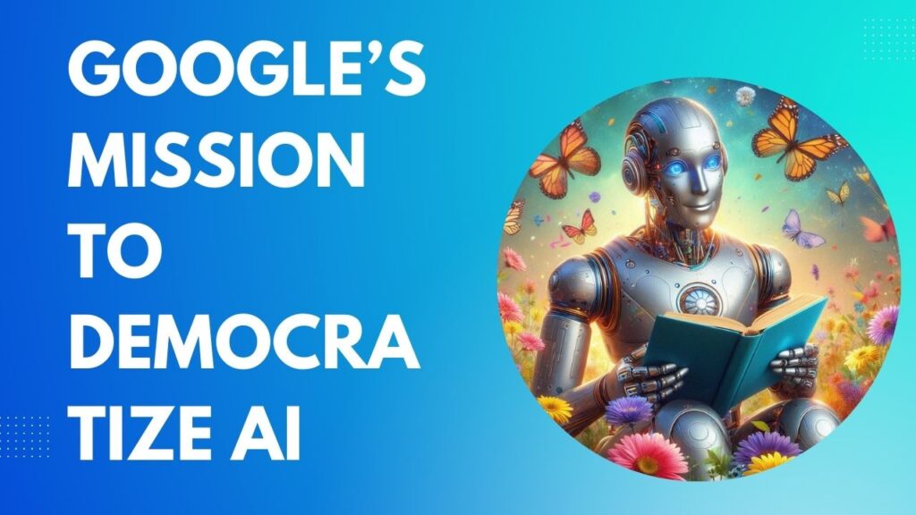 Google’s Mission to Democratize AI