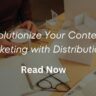 Revolutionize Your Content Marketing with Distribution