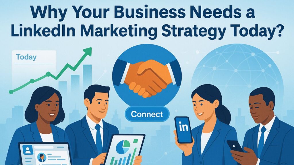 Why Your Business Needs a Linkedin Marketing Strategy Today?