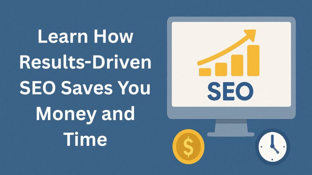 Learn How Results-Driven SEO Saves You Money and Time