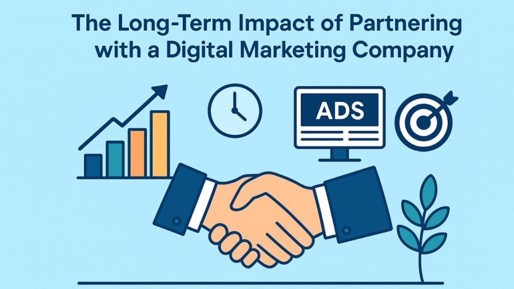 The Long-Term Impact of Partnering with a Digital Marketing Company