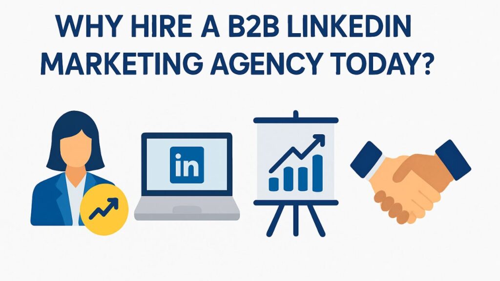 Why Hire a B2B LinkedIn Marketing Agency Today?