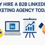 Why Hire a B2B LinkedIn Marketing Agency Today?