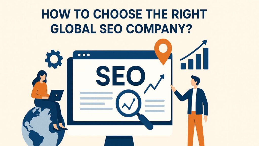 Why Your Brand Needs a Global SEO Company? 2 How to Choose the Right Global SEO Company?