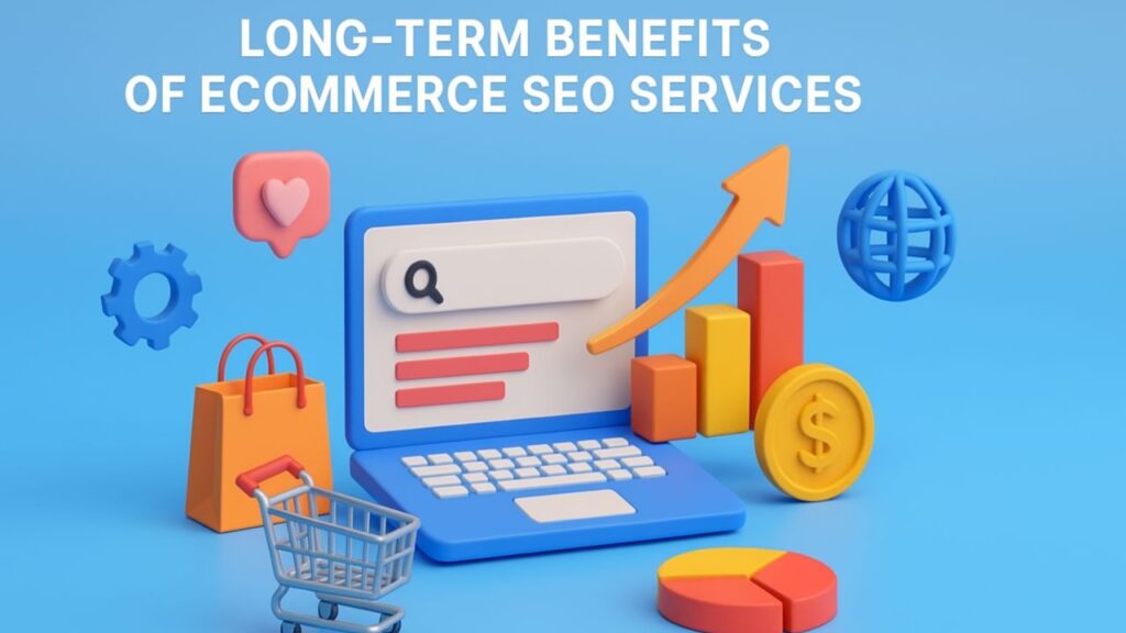 How Ecommerce SEO Services Drive More Sales? 2 Long-Term Benefits of Ecommerce SEO Services