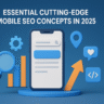 Essential Cutting-Edge Mobile SEO Concepts in 2025