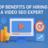 Top Benefits of Hiring a Video SEO Expert