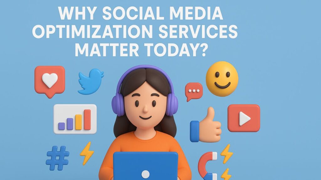 Why Social Media Optimization Services Matter Today