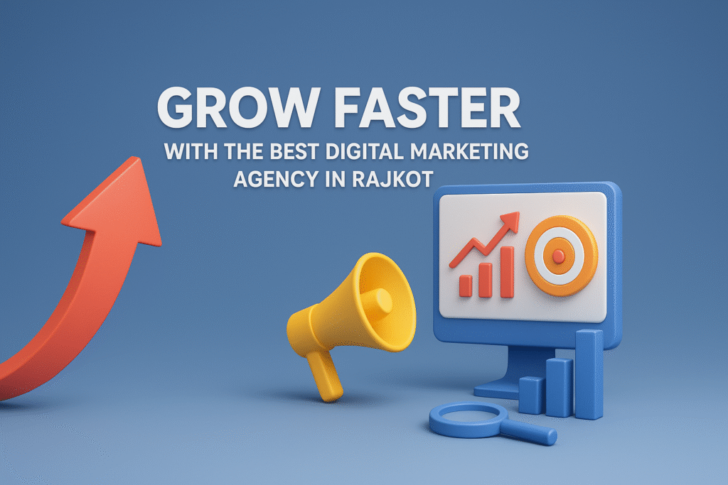 Grow Faster with the Best Digital Marketing Agency in Rajkot