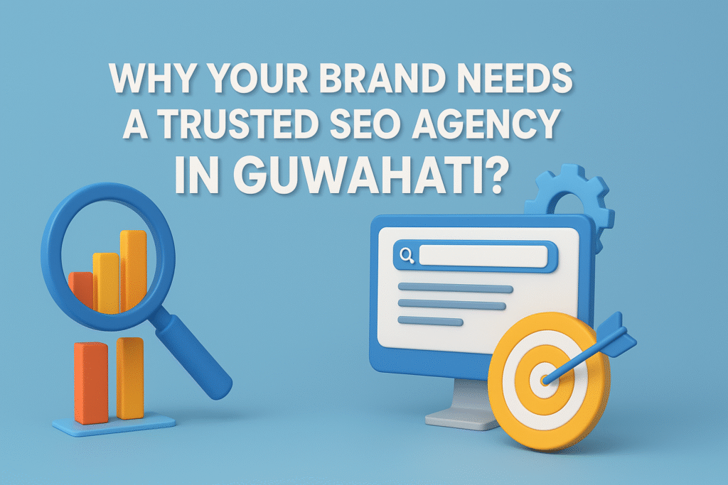 Why Your Brand Needs a Trusted SEO Agency in Guwahati