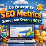 Do Enterprise SEO Metrics Guarantee Strong ROI?