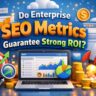 Do Enterprise SEO Metrics Guarantee Strong ROI?
